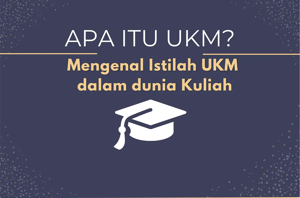 Apa Itu UKM? Pengertian, Tujuan, Manfaat dan Macam UKM di Kampus